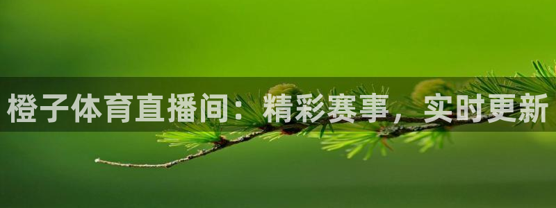 柠檬足球现场直播：橙子体育直播间：精彩赛事，实时更新